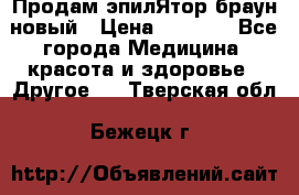 Продам эпилЯтор браун новый › Цена ­ 1 500 - Все города Медицина, красота и здоровье » Другое   . Тверская обл.,Бежецк г.